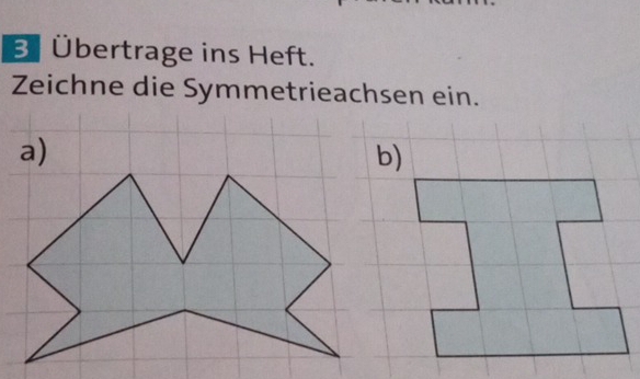 Übertrage ins Heft. 
Zeichne die Symmetrieachsen ein. 
a) 
b)