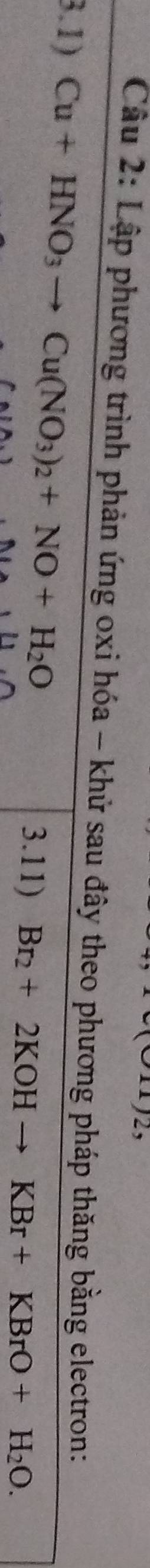 Lập phương trình phản ứng oxi hóa - khử sau đây theo phương pháp thăng bằng electron: 
3.1) Cu+HNO_3to Cu(NO_3)_2+NO+H_2O
3.11) Br_2+2KOHto KBr+KBrO+H_2O.