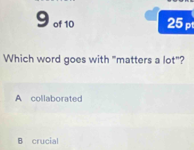 of 10 25 p
Which word goes with "matters a lot"?
A collaborated
B crucial