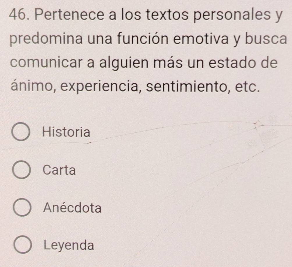 Pertenece a los textos personales y
predomina una función emotiva y busca
comunicar a alguien más un estado de
ánimo, experiencia, sentimiento, etc.
Historia
Carta
Anécdota
Leyenda