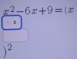 x^2-6x+9=(x; 
)^2