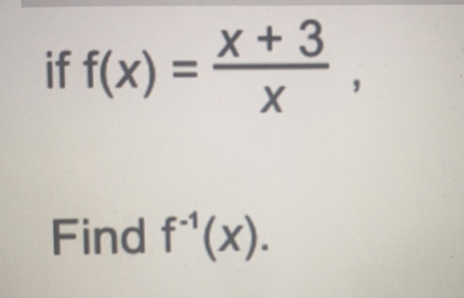 if f(x)= (x+3)/x , 
Find f^(-1)(x).