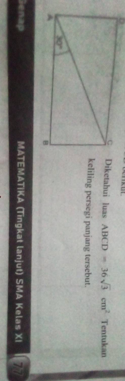 nkut.
Diketahui luas ABCD=36sqrt(3)cm^2 Tentukan
keliling persegi panjang tersebut.
Genap MATEMATIKA (Tingkat lanjut) SMA Kelas XI 77