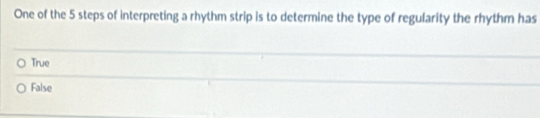 One of the 5 steps of interpreting a rhythm strip is to determine the type of regularity the rhythm has
True
False