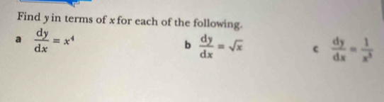 Find y in terms of x for each of the following.
a  dy/dx =x^4
b  dy/dx =sqrt(x) c  dy/dx = 1/x^3 