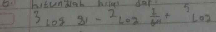 hitundlab hilos dar?
3log 81-2log  1/64 +5log