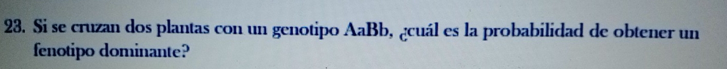 Si se cruzan dos plantas con un genotipo AaBb , gcuál es la probabilidad de obtener un 
fenotipo dominante?