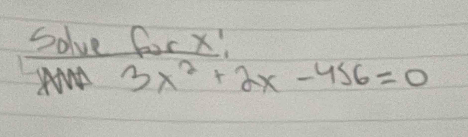 Solve for X
3x^2+2x-456=0