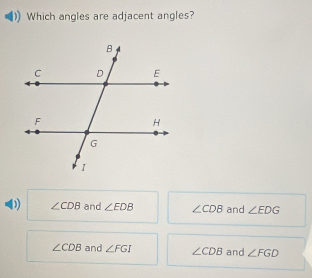 Which angles are adjacent angles?
∠ CDB and ∠ EDB and ∠ EDG
∠ CDB
∠ CDB and ∠ FGI and ∠ FGD
∠ CDB