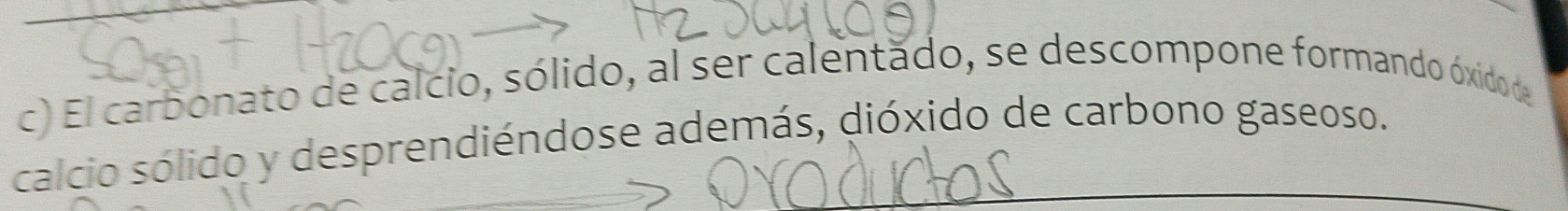 El carbonato de calcio, sólido, al ser calentado, se descompone formando óxido de 
calcio sólido y desprendiéndose además, dióxido de carbono gaseoso.