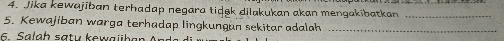 Jika kewajiban terhadap negara tidak dilakukan akan mengakibatkan_ 
5. Kewajiban warga terhadap lingkungan sekitar adalah_ 
6. Salah satu kewaibar