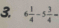 6 1/4 -5 3/4 =