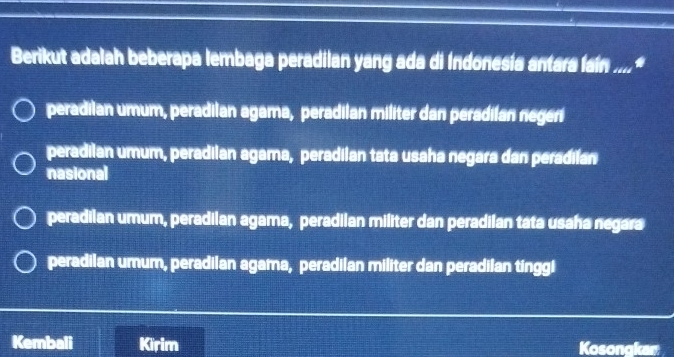 Berikut adalah beberapa lembaga peradilan yang ada di Indonesía antara lain ....*
peradilan umum, peradilan agama, peradilan militer dan peradilan negeri
peradilan umum, peradilan agama, peradilan tata usaha negara dan peradilan
nasional
peradilan umum, peradilan agama, peradilan militer dan peradilan tata usaha negara
peradilan umum, peradilan agama, peradilan militer dan peradilan tinggi
Kembali Kirim Kosongkar