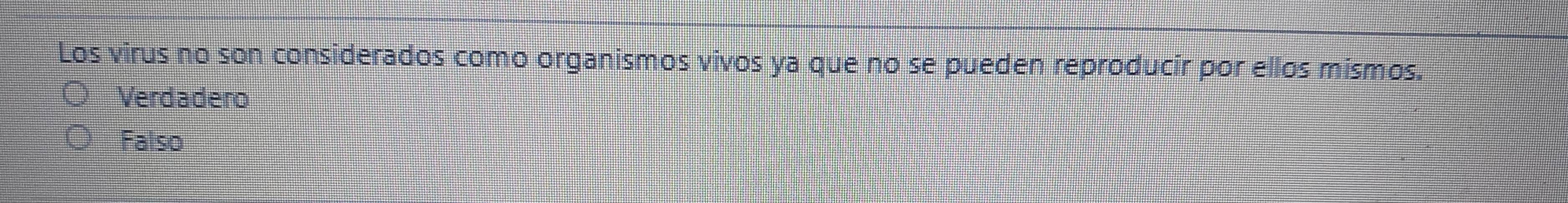 Los virus no son considerados como organismos vivos ya que no se pueden reproducir por ellos mismos.
Verdadero
Falso