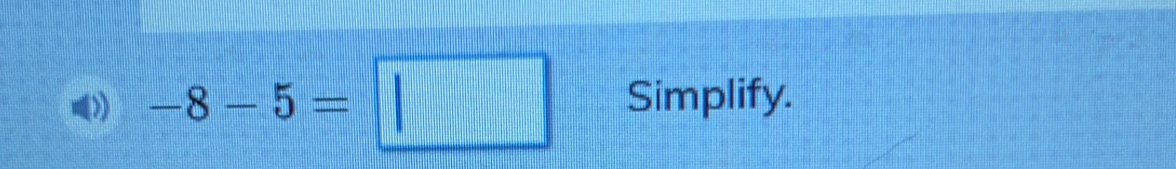 >) -8-5=□ Simplify.