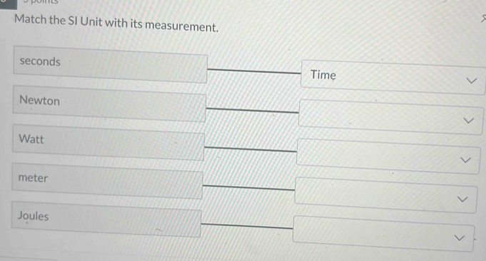 Match the SI Unit with its measurement.
seconds
Time 
Newton CD=sqrt(3)x^
7777
Watt 
d=□^(□ ) (-
∴ ∠ CD)=∠ BCD
meter
/// 
Joules