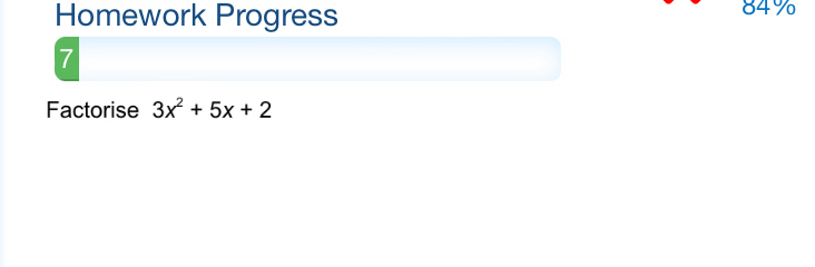 Homework Progress
84%
7 
Factorise 3x^2+5x+2