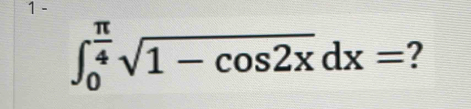 1 -
∈t _0^((frac π)4)sqrt(1-cos 2x)dx= ?