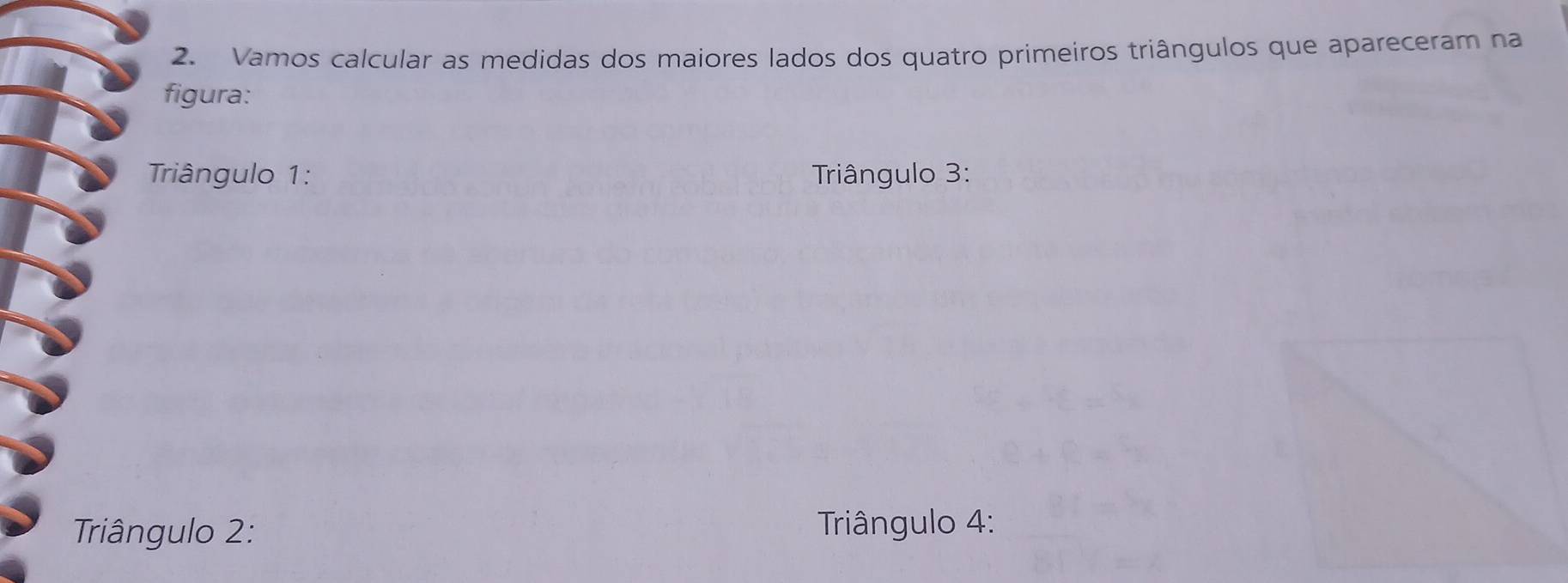 Vamos calcular as medidas dos maiores lados dos quatro primeiros triângulos que apareceram na 
figura: 
Triângulo 1: Triângulo 3: 
Triângulo 2: Triângulo 4: