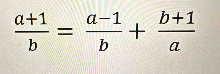  (a+1)/b = (a-1)/b + (b+1)/a 