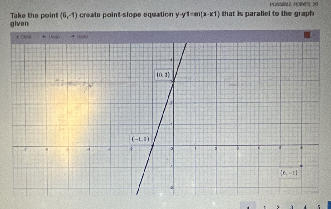 POSSIBLE POINTS: 29
Take the point (6,-1) create point-slope equation y-y1=m(x-x1) that is parallel to the graph
given
1 2 3 4 5