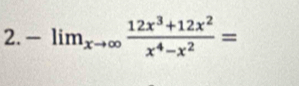 -lim_xto ∈fty  (12x^3+12x^2)/x^4-x^2 =