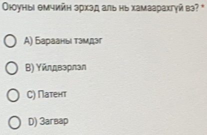 Οюоуныι θмчмйη эрхзд аль нь хамаарахгγй вэ? *
A) Барааныι тэмдэг
Β) Υйлдвзрлэл
C) Πатент
D) Загвар