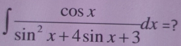 ∈t  cos x/sin^2x+4sin x+3 dx= ?