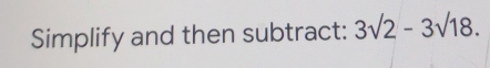 Simplify and then subtract: 3sqrt(2)-3sqrt(18.)