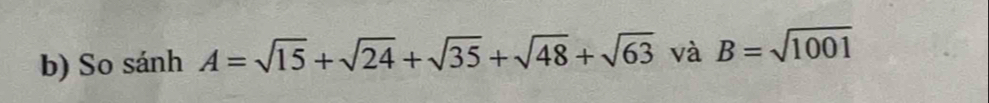 So sánh A=sqrt(15)+sqrt(24)+sqrt(35)+sqrt(48)+sqrt(63) và B=sqrt(1001)