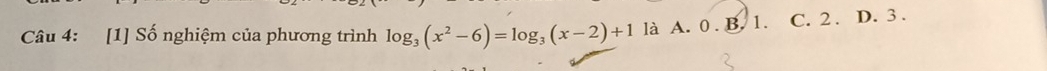 [1] Số nghiệm của phương trình log _3(x^2-6)=log _3(x-2)+1 là A. 0. B. 1. C. 2. D. 3.