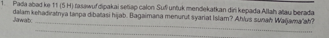 Pada abad ke 11 (5 H) tasawuf dipakai setiap calon Sufi untuk mendekatkan diri kepada Allah atau berada 
dalam kehadiratnya tanpa dibatasi hijab. Bagaimana menurut syariat Islam? Ahlus sunah Waljama'ah? 
Jawab: 
_ 
_