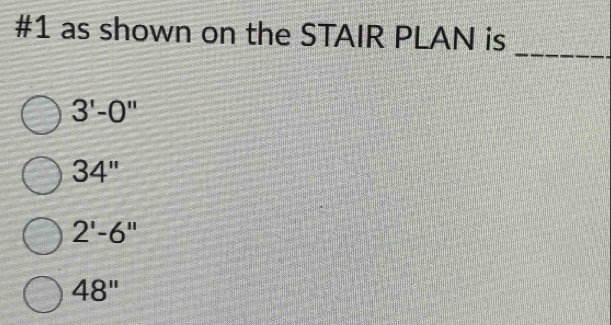 #1 as shown on the STAIR PLAN is
_
3'-0''
34''
2'-6''
48''