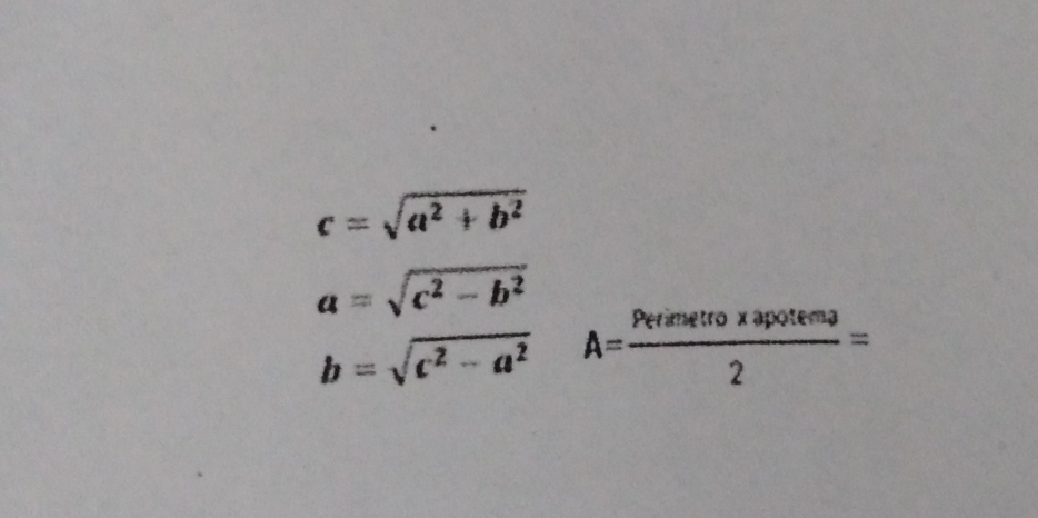 c=sqrt(a^2+b^2)
a=sqrt(c^2-b^2)
b=sqrt(c^2-a^2) A= (Perimetro* apotema)/2 =