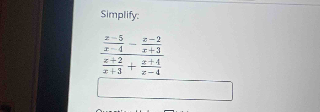 Simplify:
frac  (x-5)/x-4 - (x-2)/x+3  (x+2)/x+3 + (x+4)/x-4 