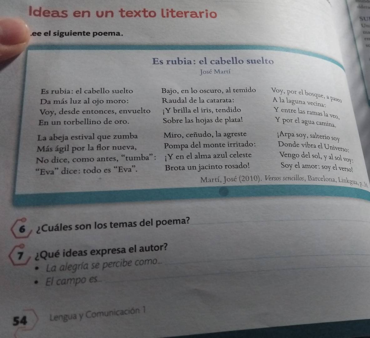 36
6 ¿Cuáles son los temas del poema?_ 
7 ¿Qué ideas expresa el autor?_ 
La alegría se percibe como... 
El campo es... 
54 Lengua y Comunicación 1