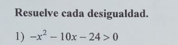 Resuelve cada desigualdad. 
1) -x^2-10x-24>0