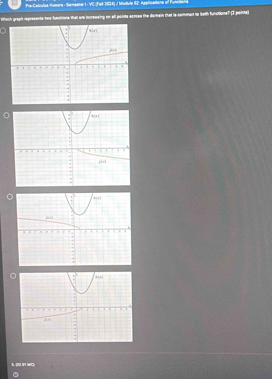 Pre-Calculus Honors - Semester I - VC (Fall 2024) / Module 02: Applications of Functions
Which graph represents two functions that are increasing on all points across the domain that is common to both functions? (2 points)
5. (02.01 MC)