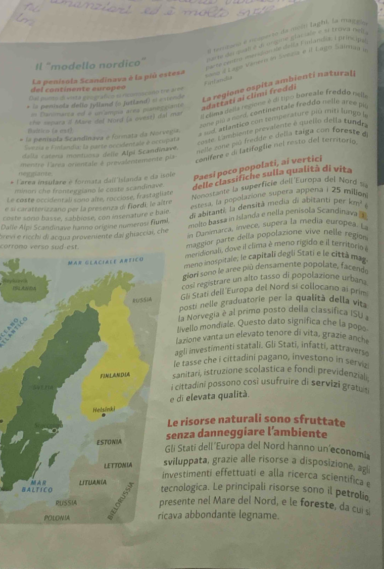 territoro é rcoperto da moiti laghi, la maggió
parte del quali é di origine glaciale e si trova neli,
Il “modello nordico”
parte centro meridionale della Finlandia; I principal
La penisola Scandinava è la più estesa
sono il Lago Vánern in Svezia e il Lago Sáimaa in
Finlandia
del contínente europeo
* la penisola dello jylland (∞ Jutland) si estende La regione ospita ambienti naturali
Dal punto di vista geográfico si riconoscono tre aree
in Danimarca ed é un ampia área pianeggiante adattati ai climi freddi
Il clima della regione è di tipo boreale freddo nelle
zone più a nord, continentale freddo nelle aree piú
che separa il Mare del Nord (a ovest) dal mar
Baitico (a est),
a sud, atlantico con temperature più miti lungo le
Svezia e Finlandia: la parte occidentale é occupata coste. L'ambiente prevalente é quello della tundra
* la penisola Scandinava é formata da Norvegia.
dalla catena montuosa delle Alpi Scandinave.
nelle zone piú fredde e della taiga con foreste de
mentre l'area orientale è prevalentemente pía
conifere e di latifoglie nel resto del territorío,
l'area insulare è formata dall´Islanda e da isole Paesi poco popolati, ai vertici
neggiante.
minori che fronteggiano le coste scandinave. delle classifiche sulla qualità di vita
e sí caratterizzano per la presenza di fiordi; le altre  Nonostante la superficie dell'Europa del Nord sía
Le coste occidentali sono alte, rocciose, frastagliate
coste sono basse, sabbiose, con insenature e baie. estesa, la popolazione supera appena i 25 milioni
di abitanti; la densità media di abitanti per kị n^2 é
Dalle Alpi Scandinave hanno origine numerosi fiumi, molto bassa in Islanda e nella penisola Scandinava 1
brevi e ricchi di acqua proveniente dai ghiacciai, che in Danimarca, invece, supera la media europea. La
corrono verso sud-est.
maggior parte della popolazione vive nelle region
meridionali, dove il clima è meno rigido e il territorio é
meno inospitale; le capitali degli Statí e le città maga
Reyksvik
giori sono le aree più densamente popolate, facenda
Icosi registrare un alto tasso di popolazione urbana
Gli Stati dell’Europa del Nord si collocano ai prim
posti nelle graduatorie per la qualità della vita,
la Norvegia è al primo posto della classifica ISU a
livello mondiale. Questo dato signífica che la pope
lazione vanta un elevato tenore di vita, grazie anche
agli investimenti statali. Gli Stati, infatti, attravers
le tasse che i cittadini pagano, investono in serviz
sanitari, istruzione scolastica e fondi previdenziali;
cittadini possono così usufruire di servizi gratuiti
di elevata qualità.
e risorse naturali sono sfruttate
nza danneggiare l’ambiente
i Stati dell’Europa del Nord hanno un’economía
iluppata, grazie alle risorse a disposizione, agli
estimenti effettuati e alla ricerca scientífica e
nologica. Le principali risorse sono il petrolio,
sente nel Mare del Nord, e le foreste, da cui si
va abbondante legname.