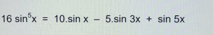 16 sin^5x = 10.sin  x - 5.sin  3x + sin  5x