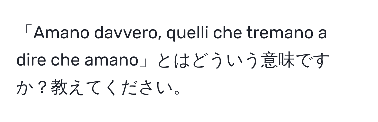 「Amano davvero, quelli che tremano a dire che amano」とはどういう意味ですか？教えてください。