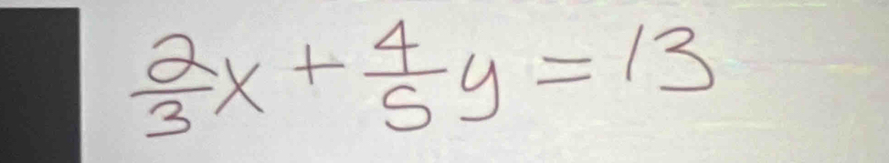  2/3 x+ 4/5 y=13