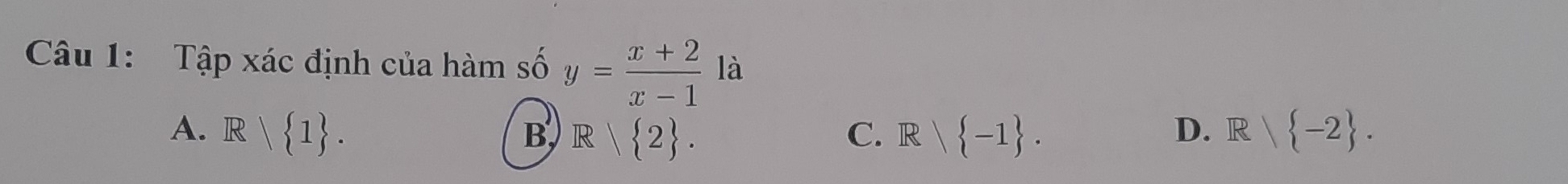 Tập xác định của hàm số y= (x+2)/x-1  là
A. R| 1. B, R  2. C. R| -1. D. R  -2.