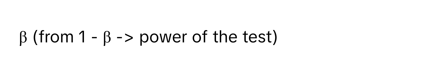 β (from 1 - β -> power of the test)