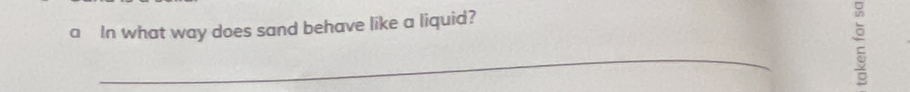 a In what way does sand behave like a liquid? 
_