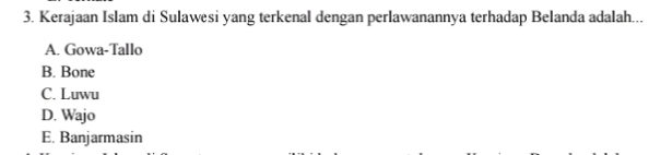 Kerajaan Islam di Sulawesi yang terkenal dengan perlawanannya terhadap Belanda adalah...
A. Gowa-Tallo
B. Bone
C. Luwu
D. Wajo
E. Banjarmasin