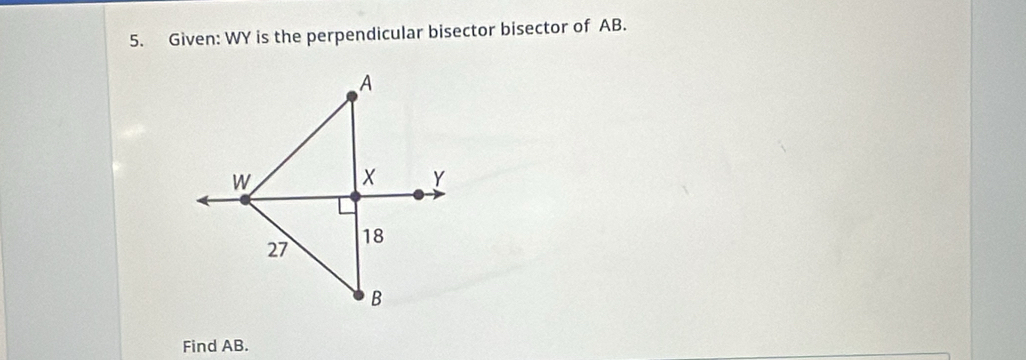 Given: WY is the perpendicular bisector bisector of AB. 
Find AB.