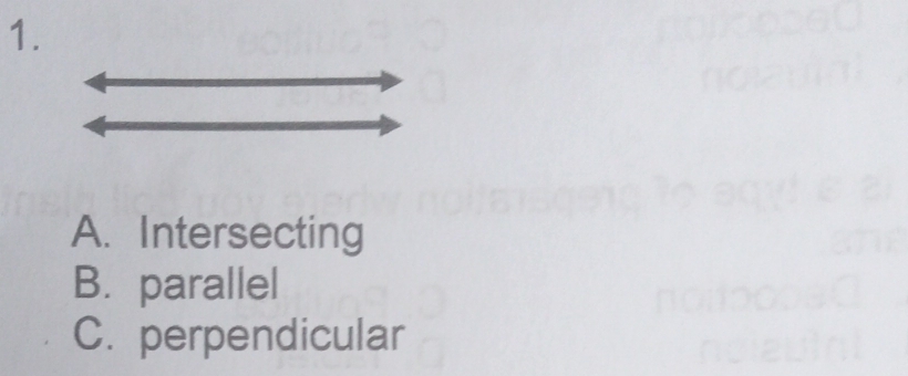 A. Intersecting
B. parallel
C. perpendicular