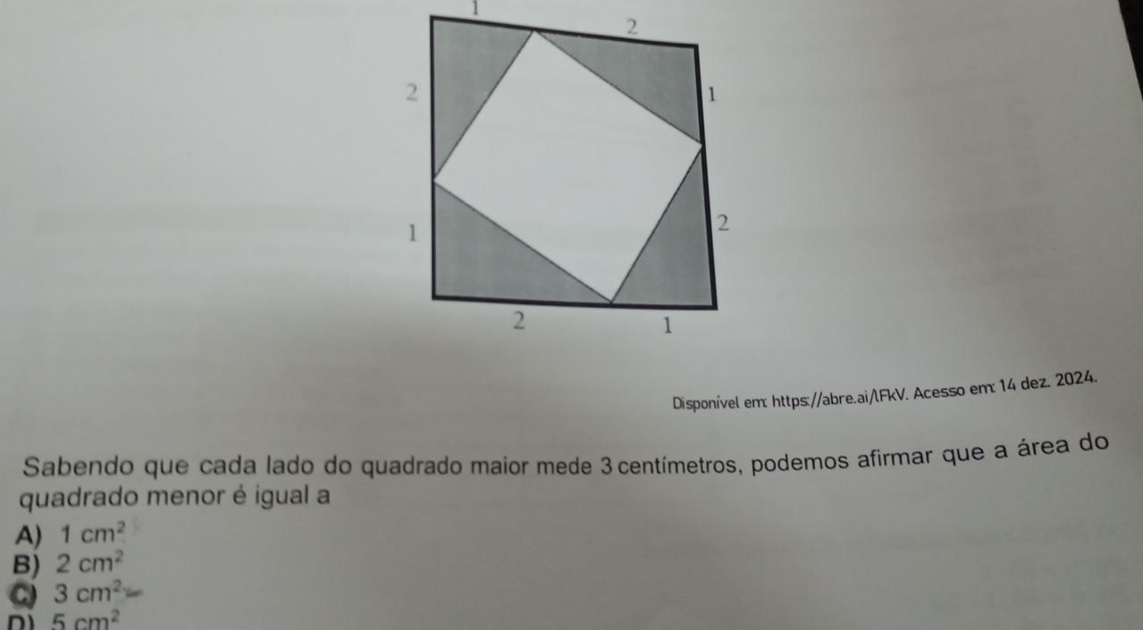 Disponível em: https://abre.ai/lFkV. Acesso em: 14 dez. 2024.
Sabendo que cada lado do quadrado maior mede 3 centímetros, podemos afirmar que a área do
quadrado menor é igual a
A) 1cm^2
B) 2cm^2
3cm^2
5cm^2