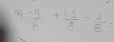 a  (-9)/8 + 13/8 - 7/8 =